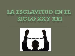 La esclavitud en el Siglo XX Y XXI