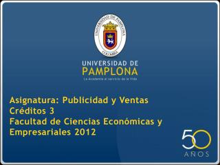 Asignatura: Publicidad y Ventas Créditos 3 Facultad de Ciencias Económicas y Empresariales 2012