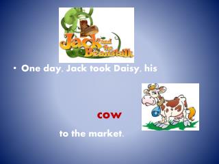 One day, Jack took Daisy, his cow to the market.
