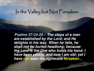 In the Valley but Not Forsaken