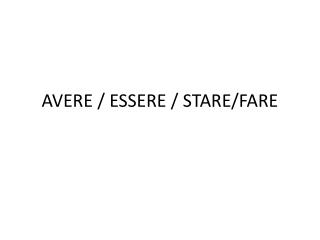 AVERE / ESSERE / STARE/FARE