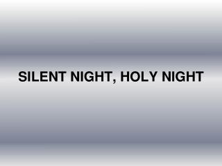 SILENT NIGHT, HOLY NIGHT
