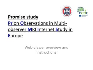 Promise study Pr ion O bservations in Multi-observer M RI I nternet S tudy in E urope