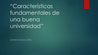 “Características fundamentales de una buena universidad”