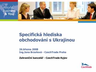 Specifická hlediska obchodování s Ukrajinou 26.března 2008 Ing.Jana Brzoňová - CzechTrade Praha