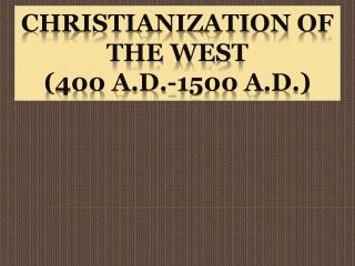 Christianization of the West (400 A.D.-1500 A.D.)