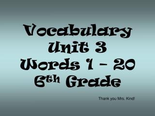 Vocabulary Unit 3 Words 1 – 20 6 th Grade