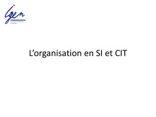 L’organisation en SI et CIT