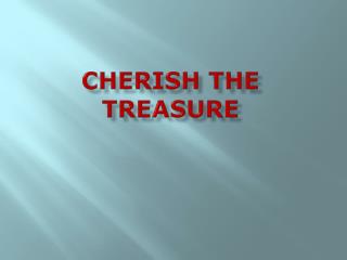 CHERISH THE TREASURE