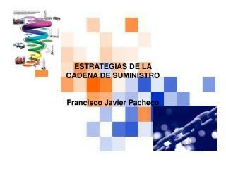 ESTRATEGIAS DE LA CADENA DE SUMINISTRO Francisco Javier Pacheco