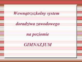 Wewnątrzszkolny system doradztwa zawodowego na poziomie GIMNAZJUM