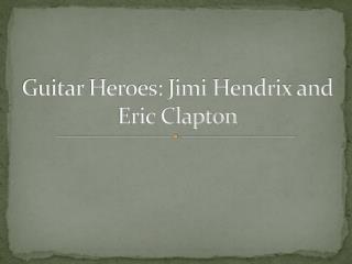Guitar Heroes: Jimi Hendrix and Eric Clapton