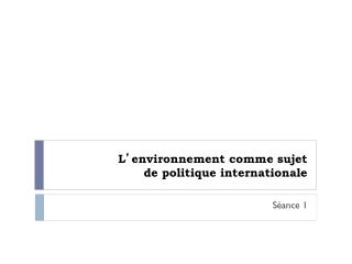 L ’ environnement comme sujet de politique internationale