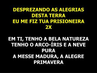 DESPREZANDO AS ALEGRIAS DESTA TERRA EU ME FIZ TUA PRISIONEIRA 2X