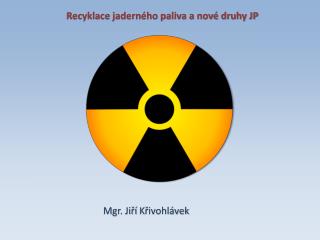 Recyklace jaderného paliva a nové druhy JP