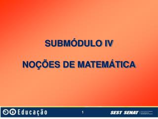 SUBMÓDULO IV NOÇÕES DE MATEMÁTICA