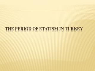 The Period of Etatism in Turkey