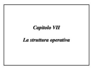 Capitolo VII La struttura operativa
