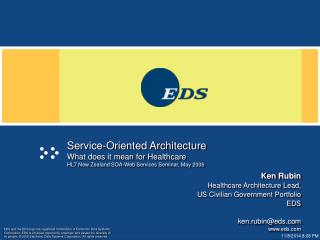 Ken Rubin Healthcare Architecture Lead, US Civilian Government Portfolio EDS ken.rubin@eds