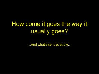 How come it goes the way it usually goes?