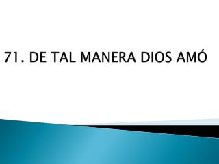 71. DE TAL MANERA DIOS AMÓ