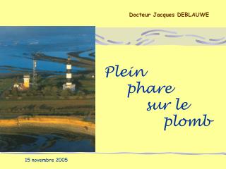 Plein 	phare 	 sur le 		 plomb