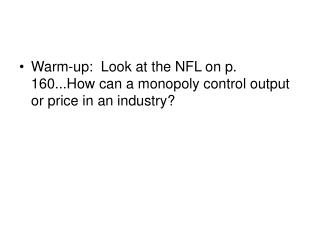 Warm-up: Look at the NFL on p. 160...How can a monopoly control output or price in an industry?