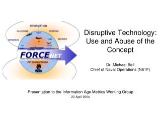 Disruptive Technology: Use and Abuse of the Concept Dr. Michael Bell Chief of Naval Operations (N61F)