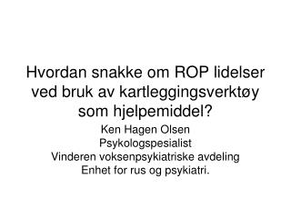 Hvordan snakke om ROP lidelser ved bruk av kartleggingsverktøy som hjelpemiddel?