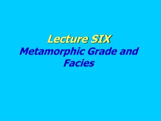 Lecture SIX Metamorphic Grade and Facies