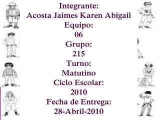 Integrante: Acosta Jaimes Karen Abigail Equipo: 06 Grupo: 215 Turno: Matutino Ciclo Escolar: