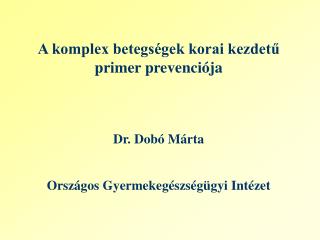 A komplex betegségek korai kezdetű primer prevenciója Dr. Dobó Márta
