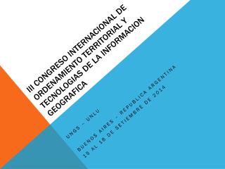 III CONGRESO INTERNACIONAL DE ORDENAMIENTO TERRITORIAL Y TECNOLOGIAS DE LA INFORMACION GEOGRAFICA