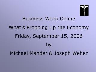 Business Week Online What’s Propping Up the Economy Friday, September 15, 2006 by