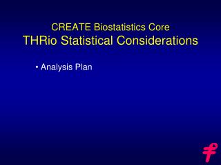 CREATE Biostatistics Core THRio Statistical Considerations