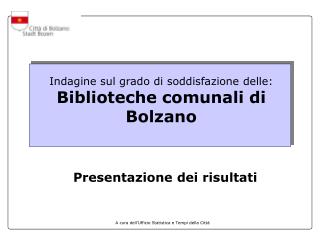 Indagine sul grado di soddisfazione dell e : Biblioteche comunali di Bolzano