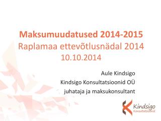 Maksumuudatused 2014-2015 Raplamaa ettevõtlusnädal 2014 10.10.2014