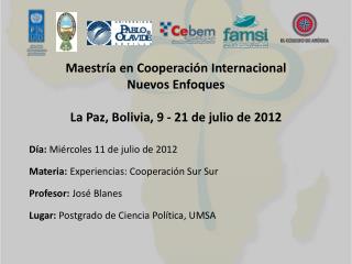 Maestría en Cooperación Internacional Nuevos Enfoques La Paz, Bolivia, 9 - 21 de julio de 2012