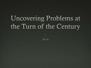 Uncovering Problems at the Turn of the Century