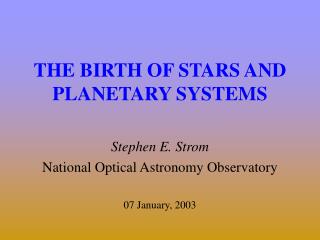 THE BIRTH OF STARS AND PLANETARY SYSTEMS