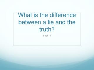 What is the difference between a lie and the truth?