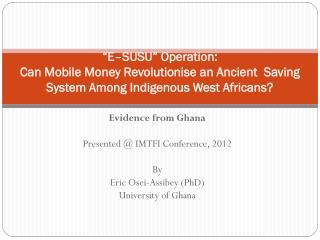 Evidence from Ghana Presented @ IMTFI Conference, 2012 By Eric Osei-Assibey (PhD)