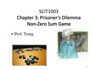 SCIT1003 Chapter 3 : Prisoner’s Dilemma Non-Zero Sum Game