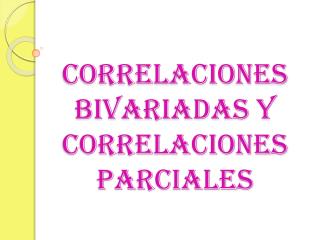 Correlaciones bivariadas y correlaciones parciales