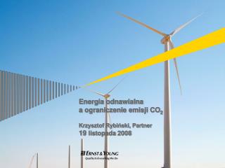 Energia odnawialna a ograniczenie emisji CO 2 Krzysztof Rybiński, Partner 19 listopada 2008