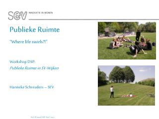 Publieke Ruimte “Where life swirls?!” Workshop DSP: Publieke Ruimte in SV-Wijken