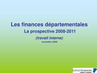 Les finances départementales La prospective 2008-2011 (travail interne) novembre 2008