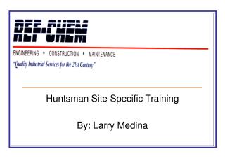 Huntsman Site Specific Training By: Larry Medina