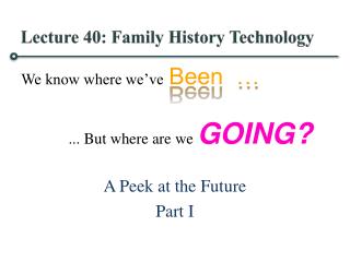 Lecture 40: Family History Technology