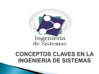 CONCEPTOS CLAVES EN LA INGENIERIA DE SISTEMAS